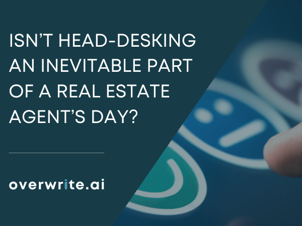 Isn’t head-desking an inevitable part of a real estate agent’s day?
